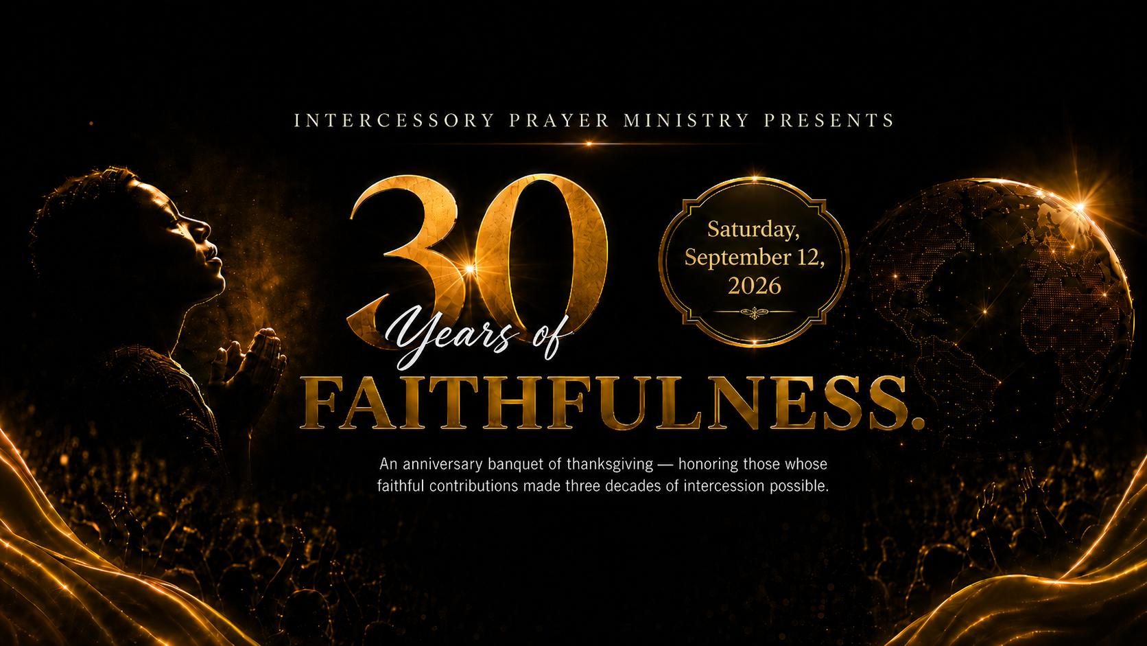 Intercessory Prayer Ministry International — Thirty Years of Faithfulness. Saturday, September 12, 2026.